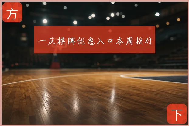 一庆棋牌优惠入口本周核对